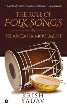 The Role of Folk Songs in Telangana Movement : A Case Study on the Separate Formation of Telangana State