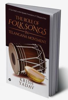 The Role of Folk Songs in Telangana Movement : A Case Study on the Separate Formation of Telangana State