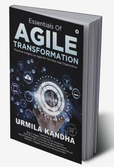 Essentials of Agile Transformation : Practical Insights on Agile for the New Age Organisation