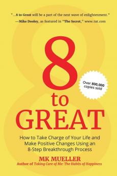 8 to Great: How to Take Charge of Your Life and Make Positive Changes Using an 8-Step Breakthrough Process (Inspiration Resilience Change Your Life for Fans of The Happiness Project)