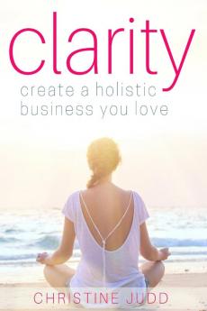 Clarity: Create a Holistic Business You Love