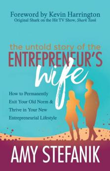 The Untold Story of the Entrepreneur's Wife: How to Permanently Exit Your Old Norm and Thrive in Your New Entrepreneurial Lifestyle