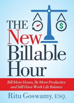 The New Billable Hour: Bill More Hours Be More Productive and Still Have Work Life Balance