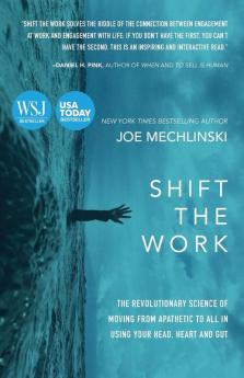 Shift the Work: The Revolutionary Science of Moving From Apathetic to All in Using Your Head Heart and Gut