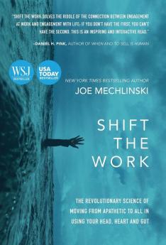 Shift the Work: The Revolutionary Science of Moving From Apathetic to All in Using Your Head Heart and Gut