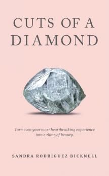 Cuts of a Diamond: Turn Even Your Most Heartbreaking Experiences to a Thing of Beauty