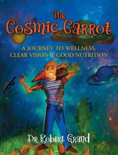 The Cosmic Carrot: A Journey to Wellness Clear Vision & Good Nutrition