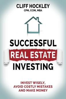 Successful Real Estate Investing: Invest Wisely Avoid Costly Mistakes and Make Money