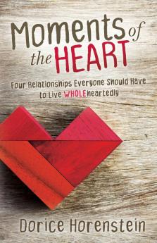 Moments of the Heart: Four Relationships Everyone Should Have to Live Wholeheartedly