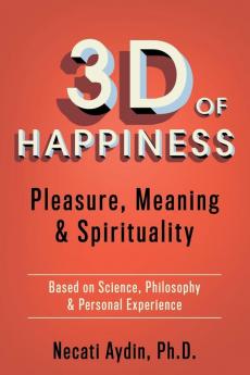 3D of Happiness: Pleasure Meaning & Spirituality Based on Science Philosophy & Personal Experience