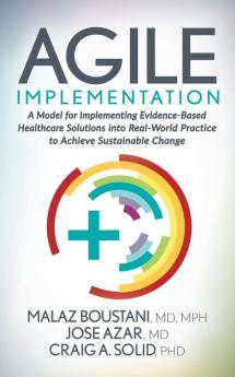 Agile Implementation: A Model for Implementing Evidence-Based Healthcare Solutions into Real-World Practice to Achieve Sustainable Change