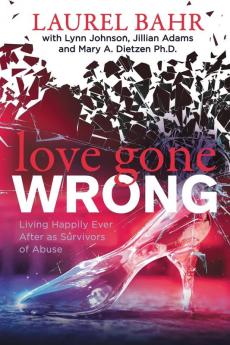 Love Gone Wrong: Living Happily Ever After as Survivors of Abuse