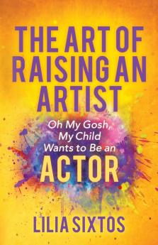 The Art of Raising an Artist: Oh My Gosh My Child Wants to Be an Actor