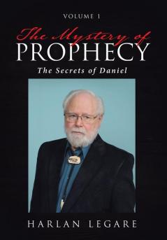 The Mystery of Prophecy: Volume 1 The Secrets of Daniel