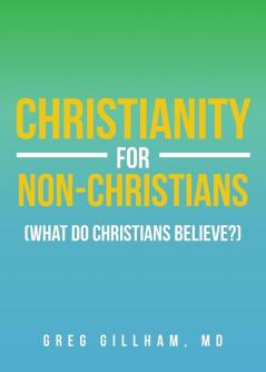 Christianity for Non-Christians (What do Christians Believe?)