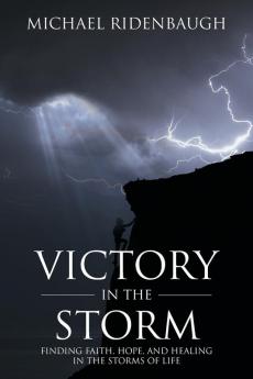 Victory in the Storm: Finding Faith Hope and Healing in the Storms of Life