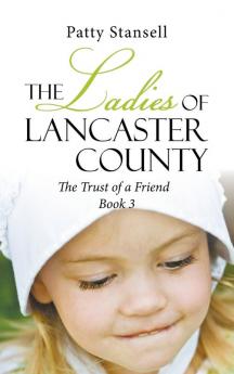 The Ladies of Lancaster County: The Trust of a Friend: Book 3