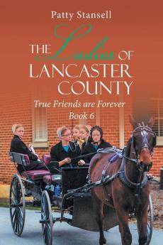 The Ladies of Lancaster County: True Friends are Forever: Book 6