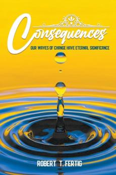 Consequences: Our Waves of Change Have Eternal Significance