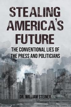 Stealing America's Future: The Conventional Lies of the Press and Politicians