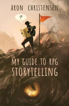 My Guide to RPG Storytelling: 1 (My Storytelling Guides)