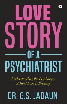 Love Story Of A Psychiatrist : Understanding The Psychology Behind Love And Breakup