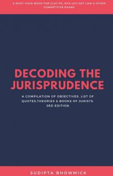 Decoding The Jurisprudence: A Compilation Of Objectives List Of QuotesTheories & Books Of Jurists.: A Compilation Of Objectives List Of QuotesTheories And Books Of Jurists.