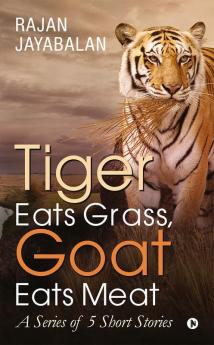 Tiger Eats Grass Goat Eats Meat : A Series of 5 Short Stories