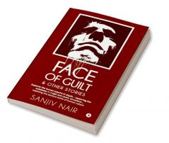 FACE OF GUILT & OTHER STORIES : Explores the human psyche in depth - capturing the subtleties in tragic and comic situations . . . exposing the devious traits of human nature