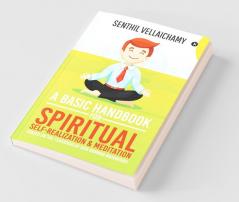 A Basic Handbook For Spiritual Self-Realization & Meditation: (Based On The Teachings Of Shri Ramana Maharishi)