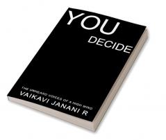 YOU DECIDE : THE UNHEARD VOICES OF A HIGH MIND