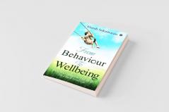 From Behaviour To Wellbeing : How Your Behaviour Can Help You Live A Good Life