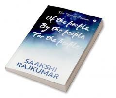 Of the People By the People For the People! : The Tales of Passion