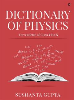 DICTIONARY OF PHYSICS : For students of Class VI to X