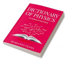 DICTIONARY OF PHYSICS : For students of Class VI to X