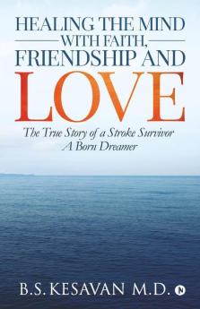 Healing The Mind With Faith Friendship And Love: The True Story Of A Stroke Survivor A Born Dreamer