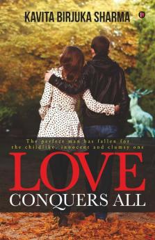 Love Conquers All : The Perfect Man Has Fallen For The Childlike Innocent And Clumsy One