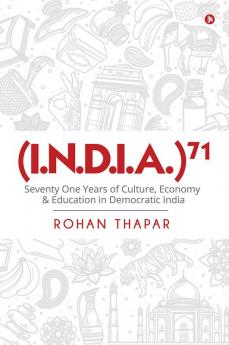 (I.N.D.I.A.)71 : Seventy One Years of Culture Economy Education in Democratic India