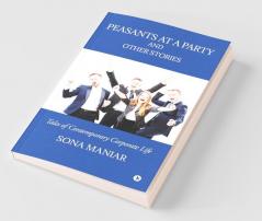 Peasants At A Party And Other Stories: Tales Of Contemporary Corporate Life