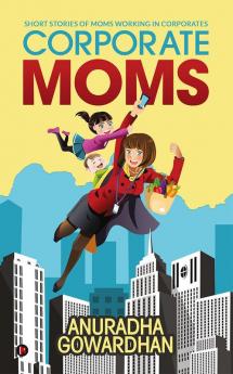 Corporate Moms : Short Stories of Moms Working in Corporates