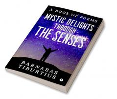 Mystic Delights through the Senses : A Book of Poems