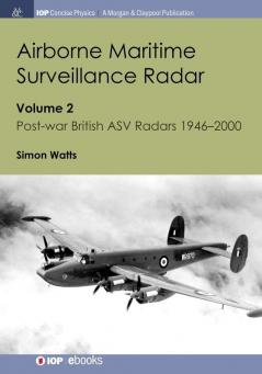 Airborne Maritime Surveillance Radar: Volume 2 Post-war British ASV Radars 1946-2000 (IOP Concise Physics)