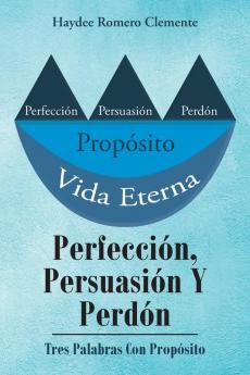 Perfección Persuasión Y Perdón: Tres Palabras Con Propósito