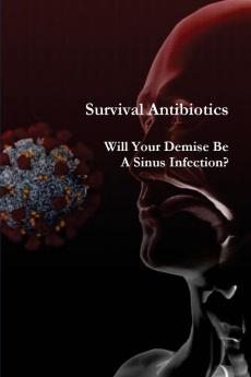 Survival Antibiotics: Will Your Demise Be A Sinus Infection?