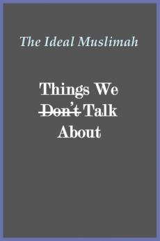 The Ideal Muslimah - Things We Don't Talk About