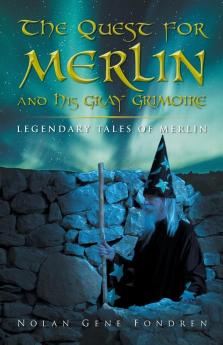 The Quest for Merlin and His Gray Grimoire: The Legendary Tales of Merlin