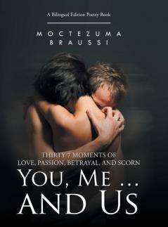 You Me ... and Us: Thirty-7 Moments of Love Passion Betrayal and Scorn (Bilingual Edition)