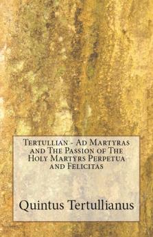 Ad Martyras and The Passion of The Holy Martyrs Perpetua and Felicitas: 78 (Lighthouse Church Fathers)