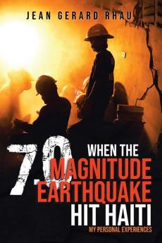 When the 7.0 Magnitude Earthquake Hit Haiti: My Personal Experiences