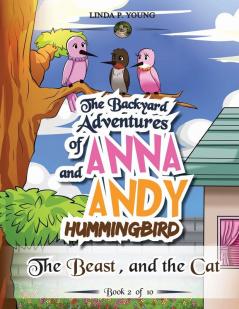 The Backyard Adventures of Anna and Andy Hummingbird: The Beast and the Cat (Book 2 of 10)